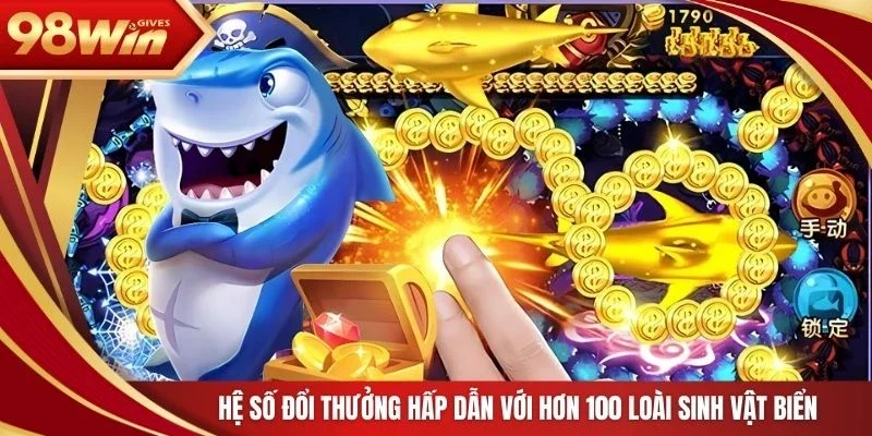 Hệ số đổi thưởng hấp dẫn với hơn 100 loài sinh vật biển