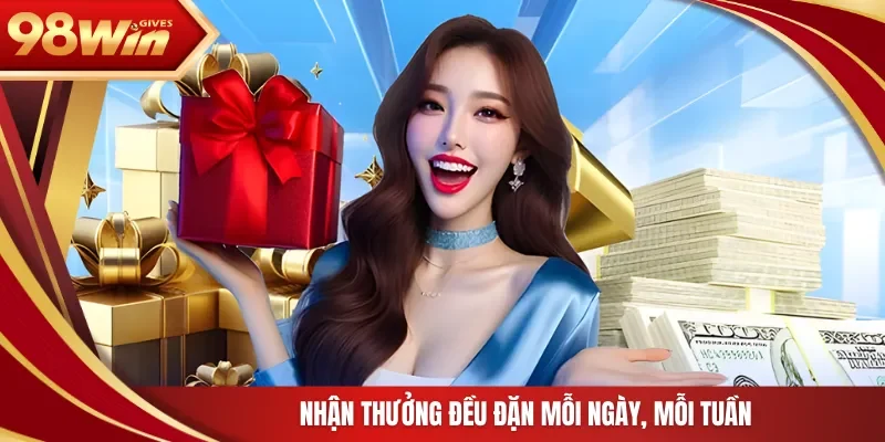 Nhận thưởng đều đặn mỗi ngày, mỗi tuần